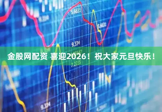 金股网配资 喜迎2026！祝大家元旦快乐！